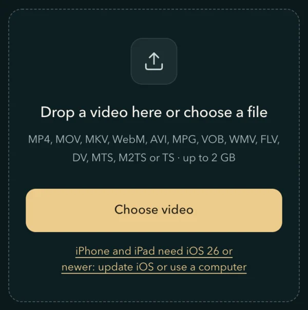 The home page's drop box on an iPhone with iOS 18: under the Choose video button, the line iPhone and iPad need iOS 26 or newer: update iOS or use a computer